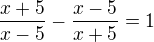 $\frac{x+5}{x-5}-\frac{x-5}{x+5}=1$
