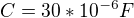 $C= 30*10^{-6}F $