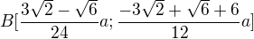 $B[\frac{3\sqrt{2}-\sqrt{6}}{24}a;\frac{-3\sqrt{2}+\sqrt{6}+6}{12}a]$