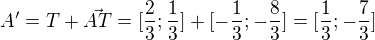 $A'=T+\vec{AT}=[\frac23;\frac13]+[-\frac13;-\frac83]=[\frac13;-\frac73]$