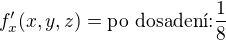$f'_{x}(x,y,z)=\text{po dosaden�:}\frac{1}{8}$