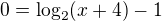 $0=\log_2(x+4)-1$
