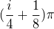 $(\frac{i}{4}+\frac{1}{8})\pi$