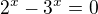 $2^x-3^x =0$