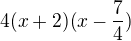 $4(x+2)(x-\frac{7}{4})$