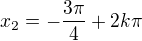 $x_2=-\frac{3\pi}4+2k\pi$