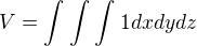 $V=\int_{}^{}\int_{}^{}\int_{}^{}1dxdydz$