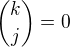 ${k\choose j}=0$
