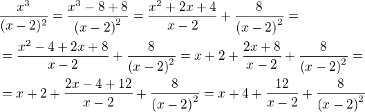 $\frac{x^3}{(x-2)^2}=\frac{x^3-8+8}{\left(x-2\right)^2}=\frac{x^2+2x+4}{x-2}+\frac{8}{\left(x-2\right)^2}=\nl=\frac{x^2-4+2x+8}{x-2}+\frac{8}{\left(x-2\right)^2}=x+2+\frac{2x+8}{x-2}+\frac{8}{\left(x-2\right)^2}=\nl=x+2+\frac{2x-4+12}{x-2}+\frac{8}{\left(x-2\right)^2}=x+4+\frac{12}{x-2}+\frac{8}{\left(x-2\right)^2}$