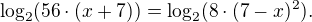 $\log_2(56\cdot (x + 7)) = \log_2(8 \cdot (7 - x)^2).$