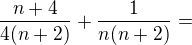 $\frac{n+4}{4(n+2)}+\frac{1}{n(n+2)}=$