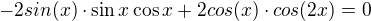$-2sin(x)\cdot \sin x\cos x+2cos(x)\cdot cos(2x)=0$