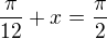 $\frac{\pi}{12}+x=\frac{\pi}{2}$