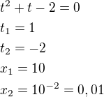 $t^2+t-2=0\nlt_1=1\nlt_2=-2\nlx_1=10\nlx_2=10^{-2}=0,01$