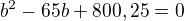 kopírovat do textarea $b^{2}-65b+800,25=0$