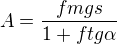 $A=\frac{fmgs}{1+ftg{\alpha}}$