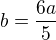 $b=\frac{6a}{5}$