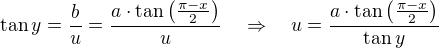 $\tan y=\frac{b}{u}=\frac{a\cdot\tan\(\frac{\pi-x}{2}\)}{u}\quad\Rightarrow\quad u=\frac{a\cdot\tan\(\frac{\pi-x}{2}\)}{\tan y}$