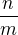 $\frac{n}{m}$