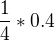 $\frac14*0.4$