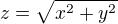 $z=\sqrt{x^2+y^2}$
