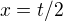 $x=t/2$