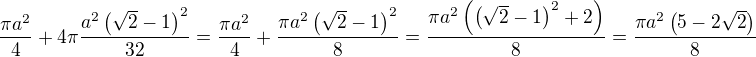 $\frac{\pi a^2}{4}+4\pi\frac{a^2\(\sqrt{2}-1\)^2}{32}=\frac{\pi a^2}{4}+\frac{\pi a^2\(\sqrt{2}-1\)^2}{8}=\frac{\pi a^2\(\(\sqrt{2}-1\)^2+2\)}{8}=\frac{\pi a^2\(5-2\sqrt{2}\)}{8}$