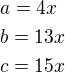 $a=4x\nlb=13x\nlc=15x$