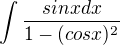 $\int \frac{sinx dx}{1-(cosx)^2}$