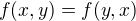 $f(x,y) = f(y,x)$