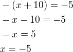 $-(x+10)=-5\nl-x-10=-5\nl-x=5\nlx=-5$