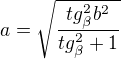 $a=\sqrt{\frac{tg_{\beta}^{2}b^{2}}{tg_{\beta}^{2}+1}}$