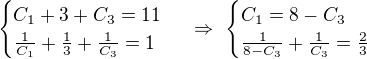 $\begin{cases}C_1+3+C_3=11\\\frac{1}{C_1}+\frac{1}{3}+\frac{1}{C_3}=1\end{cases}\ \Rightarrow\ \begin{cases}C_1=8-C_3\\ \frac{1}{8-C_3}+\frac{1}{C_3}=\frac23\end{cases}$