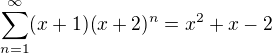 $\sum_{n=1 }^{\infty }(x+1)(x+2)^{n}=x^{2}+x-2$