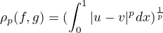 $\rho_p(f,g)=(\int_{0}^{1}|u-v|^\farc{p} dx)^{\frac{1}{p}}$