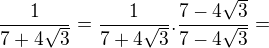 $\frac{1}{7+4\sqrt{3}}=\frac{1}{7+4\sqrt{3}}.\frac{7-4\sqrt{3}}{7-4\sqrt{3}}=$