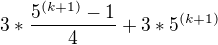 $3*\frac{5^{(k+1)}-1}{4}+3*5^{(k+1)}$