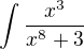 $\int_{}^{}\frac{x^{3}}{x^{8}+3}$