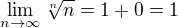 $\lim_{n\to\infty}\sqrt[n]{n}=1+0=1$