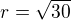 $r=\sqrt{30}$
