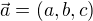$\vec{a} = (a, b, c)$