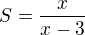 $S=\frac{x}{x-3}$