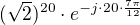 $(\sqrt{2})^{20} \cdot e^{-j \cdot 20 \cdot \frac{7\pi}{12}}$