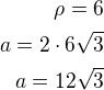 $\rho=6\\a=2\cdot 6\sqrt3\\a=12\sqrt 3$
