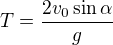 $T=\frac{2v_0\sin\alpha}g$