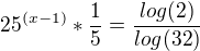 $25^{(x-1)}*\frac{1}{5}=\frac{log(2)}{log(32)}$