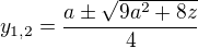 $y_{1,2} = \frac{a \pm \sqrt{9a^2+8z}}4$