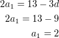 $2a_1=13-3d\\2a_1=13-9\\a_1=2$