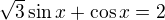 $\sqrt{3}\sin x+\cos x=2$
