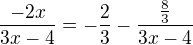 $\frac{-2x}{3x-4}=-\frac23-\frac{\frac83}{3x-4}$